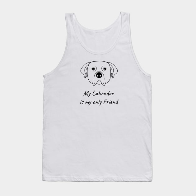 My Labrador is my only friend Tank Top by HB WOLF Arts